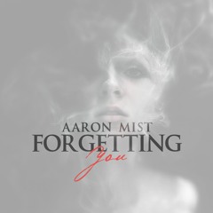 Aaron Mist - Forgetting you