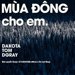 Mùa Đông Cho Em | Winter For You | - DaKoTa x TOM x DGray