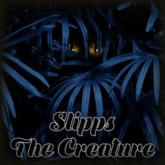 Slipps - The Creature