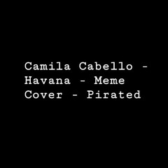 Camila Cabello - Havana - Meme Cover - Pirated
