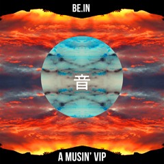 be.IN - A Musin' VIP [EXCLUSIVE]