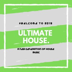 #UltimateHouse | A New Generation Of House Music | Welcome To 2019 |