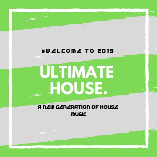 #UltimateHouse | A New Generation Of House Music | Welcome To 2019 |