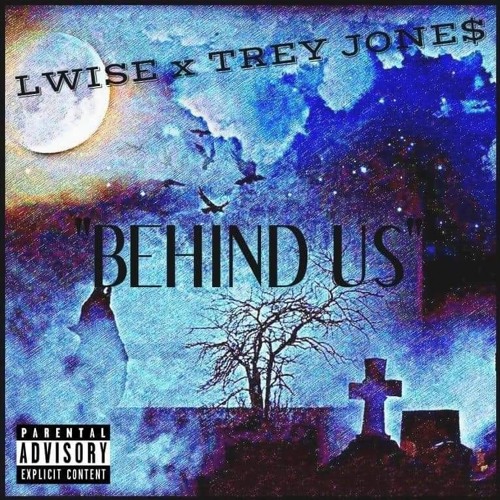 "BEHIND US" LWISE x TREY JONE$