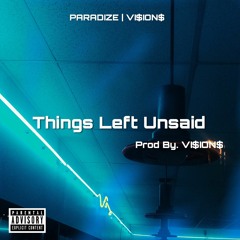 Things Left UnSaid Ft. Paradize X Vi$ion$ (Prod Vi$ion$)