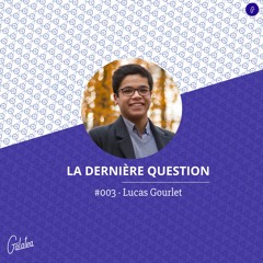 La Dernière Question #003 - Lucas Gourlet