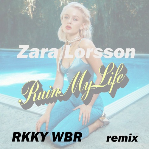 Stream Zara Larsson - Ruin My Life (RKKY WBR Remix)(FREE DOWNLOAD) by Rik  Weber | Listen online for free on SoundCloud
