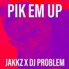 Pik Em Up - Jakkz X Dj Problem