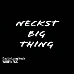 Daddy Long Neck & Wide Neck - Neckst Big Thing