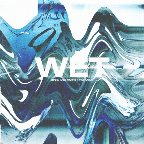 WET (PROD. YUNODJI X IDEE NOIRE)