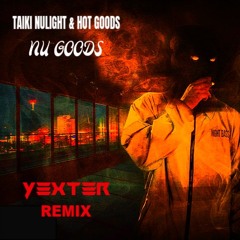 Taiki Nulight & Hot Goods - Nu Goods (YEXTER REMIX)  (FREE DOWNLOAD)