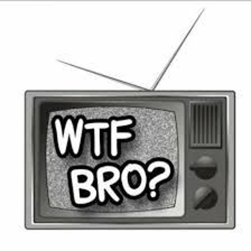 WTF Bro