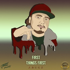 FIRST THINGS FIRST - J.Bugz (NO EXCUSES) Vol.1