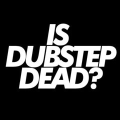 Is Dubstep Dead?
