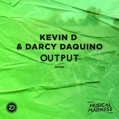 Kevin D & Darcy DaQuino - Output [Musical Madness]
