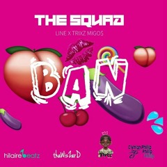 The Squad (Line X Trixz Migo$) - Ban