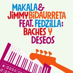 Makala & Jimmy Bidaurreta feat. Fedzilla "Baches Y Deseos"
