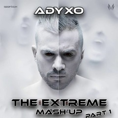 Adyxo - The Extreme Mash Up Part.1 (Preview)