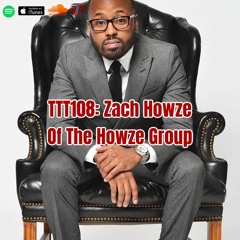 TTT108: Zachary Howze Owner Of The Howze Group