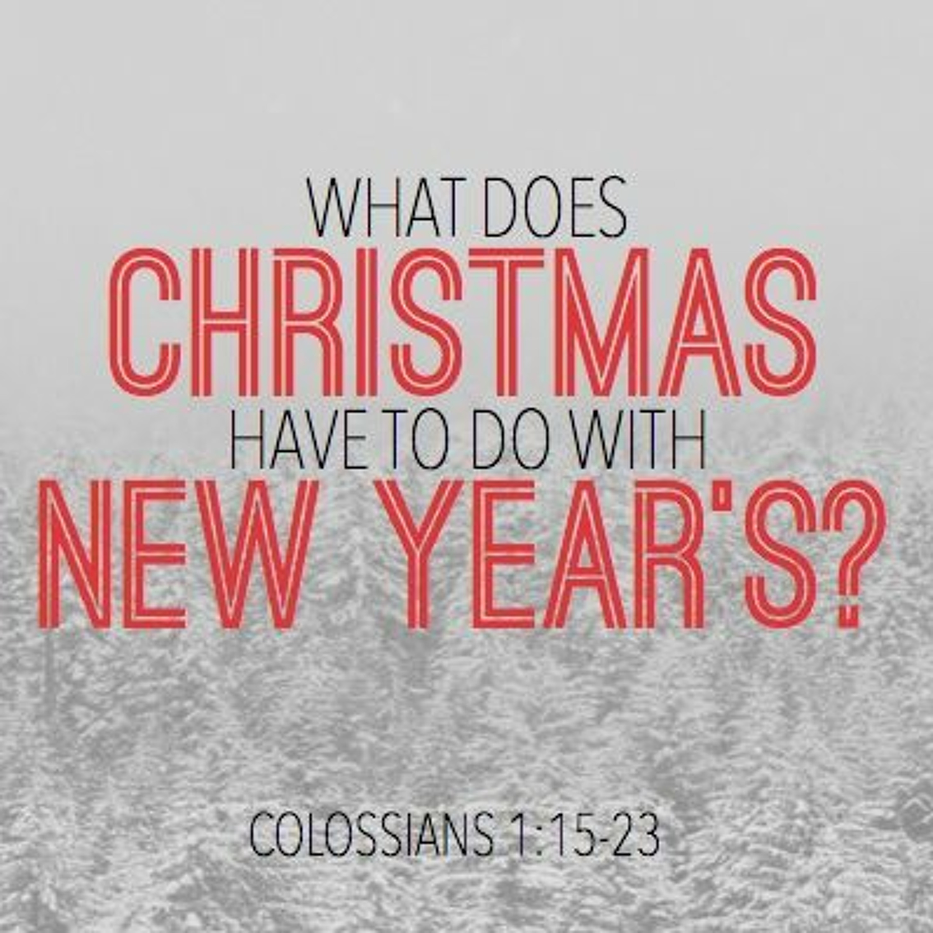 What Does Christmas Have To Do With New Year's? (Colossians 1:15-23) episode artwork