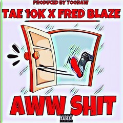 Aww Shit Ft. Fred Blaze (Prod. By TooRaw) IG @_Tae10K