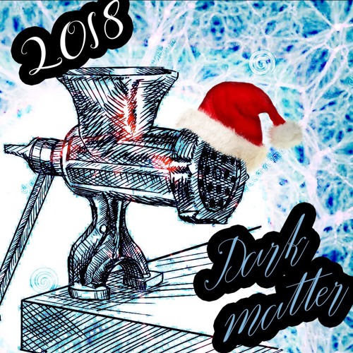 This is the most darkest time of the year - 2018 Dark Matter Xmas Mix