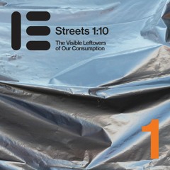 E#1 - Streets 1:10 - The Visible Leftovers of Our Consumption