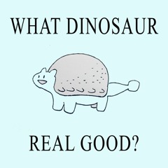 156. What Dinosaur Real Good? Ankylosaurus!