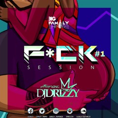 F*ck Session Pt#1 by DJ DRIZZY (JANUARY 2019)