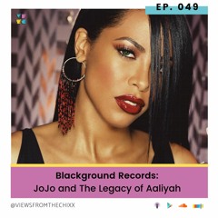 EP 49 | Blackground Records: JoJo and The Legacy Of Aaliyah (feat. Crystal)