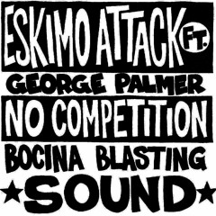 ESKIMO ATTACK FT. GEORGE PALMER - NO COMPETITION