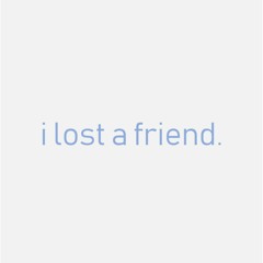 i lost a friend