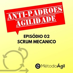 Anti - Padrões Da Agilidade - #02 - Scrum Mecânico