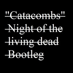 Catacombs (Night Of The Living Dead Bootleg)