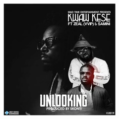 Kwaw Kese- Unlooking Ft Zeal Vvip & Samini Prod By Skonti
