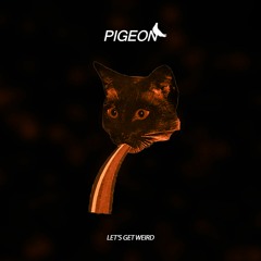 Pigeon - Let's Get Weird