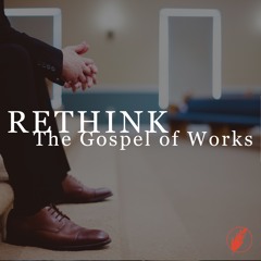 RETHINK The Gospel Of Works