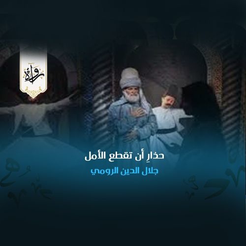 حذارِ أن تقطع الأمل - جلال الدين الرومي