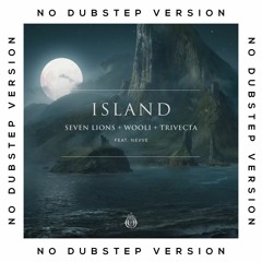 Seven Lions, Wooli & Trivecta - Island (feat. Nevve) [No Dubstep Version]