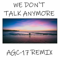 We Don't Talk Anymore (AGC-17 Remix)