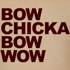 Bow Chicka Wow Wow