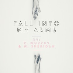 Fall Into My Arms By: P. Murphy & M. Sheridan