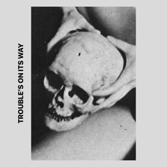 Trouble’s On Its way