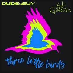 DUDEnGUY X Kyle Goldstein - Three Little Birds