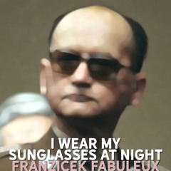 I Wear My Sunglasses At Night – Franzicek Fabuleux