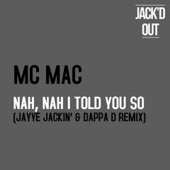 MC Mac - Nah, Nah I Told You So (Jayye Jackin & Dappa D Remix)