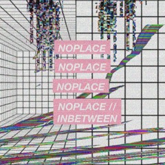 NOPLACE // INBETWEEN