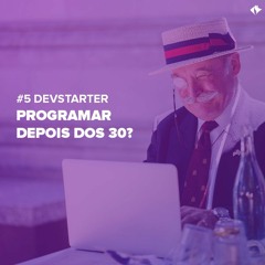 PODCAST DEVSTARTER #04 - PROGRAMAÇÃO DEPOIS DOS 30
