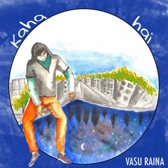Kaha Hai - Vasu Raina
