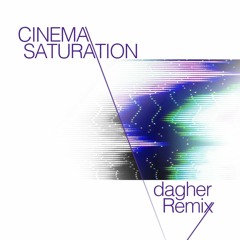 CINEMA - SATURATION (dagher Remix)